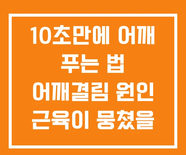 10초만에 어깨 푸는 법 어깨결림 원인 근육이 뭉쳤을 때