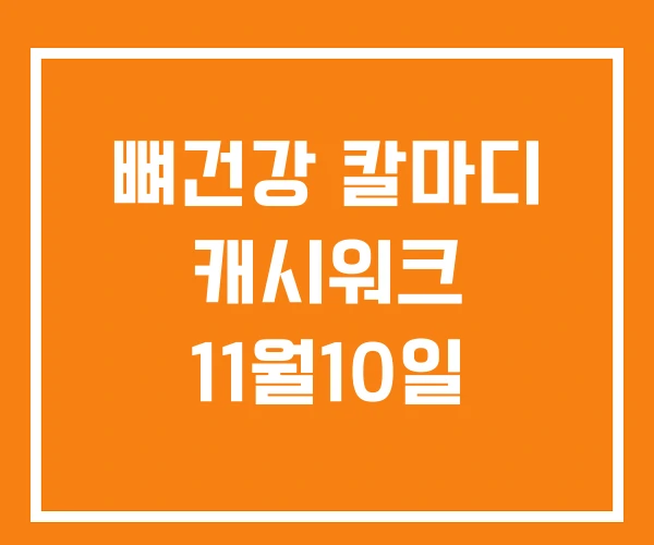뼈건강 칼마디 캐시워크 11월10일 뼈건강 칼마디 캐시워크 11월10일