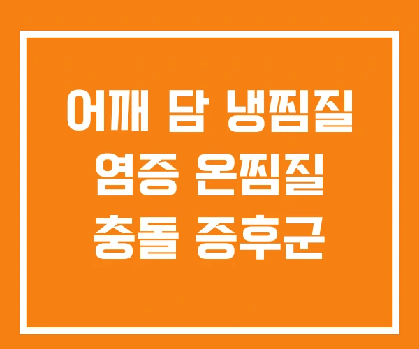어깨 담 냉찜질 염증 온찜질 충돌 증후군