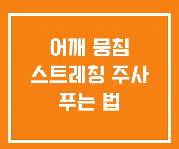 어깨 뭉침 스트레칭 주사 푸는 법 어깨 뭉침 스트레칭 주사 푸는 법