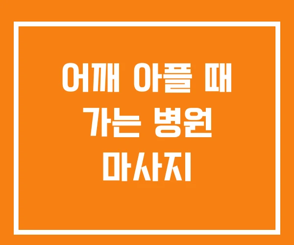 어깨 아플 때 가는 병원 마사지 어깨 아플 때 가는 병원 마사지