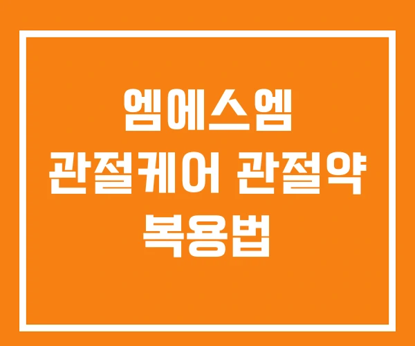 엠에스엠 관절케어 관절약 복용법 엠에스엠 관절케어 관절약 복용법
