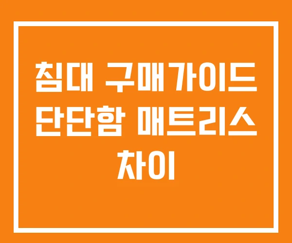 침대 구매가이드 단단함 매트리스 차이 침대 구매가이드 단단함 매트리스 차이