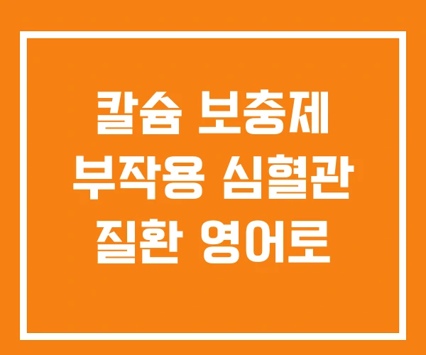 칼슘 보충제 부작용 심혈관 질환 영어로