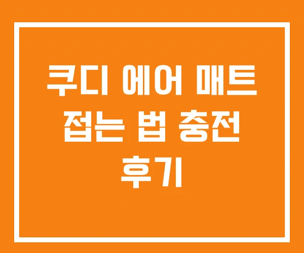 쿠디 에어 매트 접는 법 충전 후기
