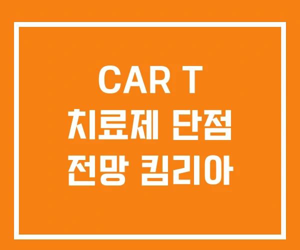 CAR T 치료제 단점 전망 킴리아