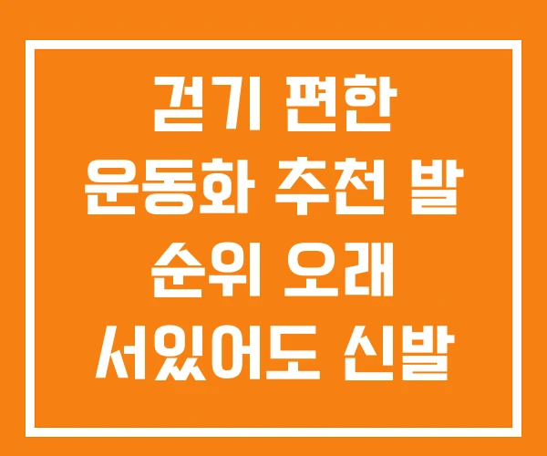 걷기 편한 운동화 추천 발 순위 오래 서있어도 신발