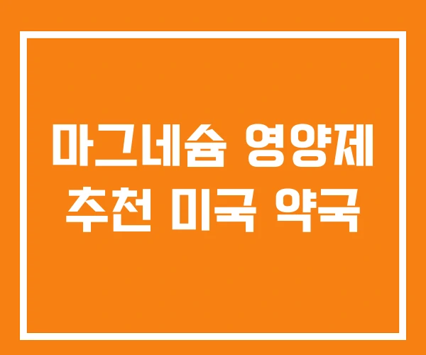 마그네슘 영양제 추천 미국 약국 마그네슘 영양제 추천 미국 약국