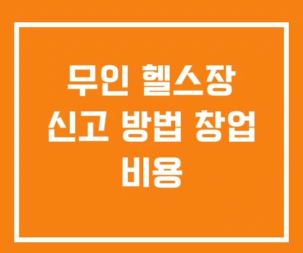 무인 헬스장 신고 방법 창업 비용