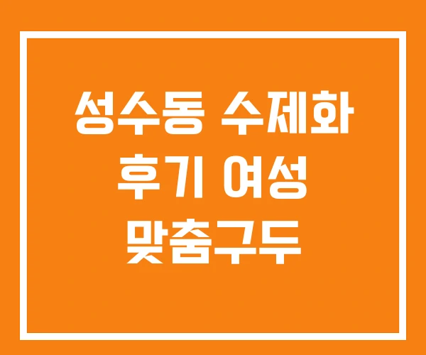 성수동 수제화 후기 여성 맞춤구두 성수동 수제화 후기 여성 맞춤구두