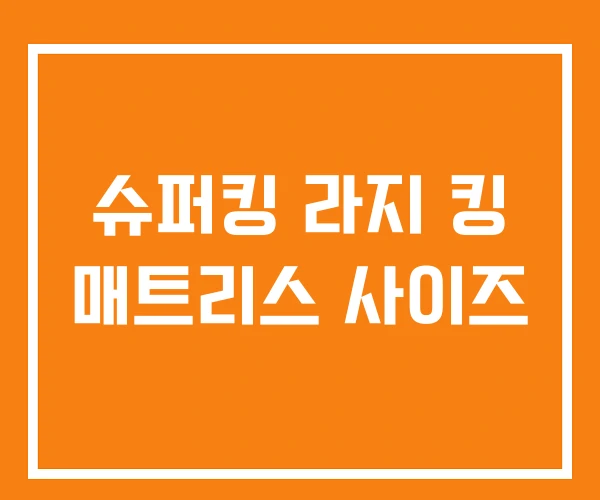 슈퍼킹 라지 킹 매트리스 사이즈