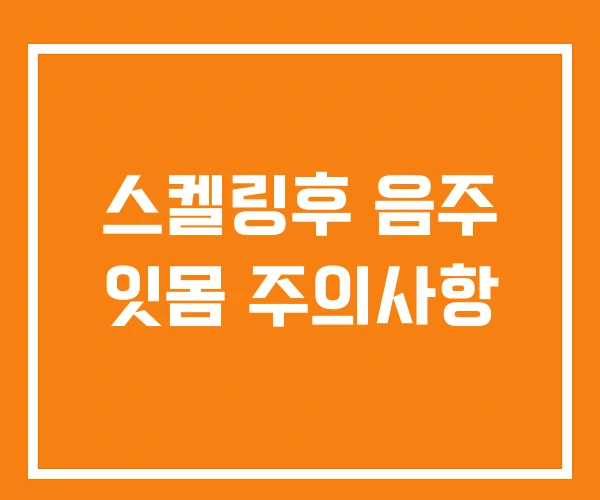 스켈링후 음주 잇몸 주의사항