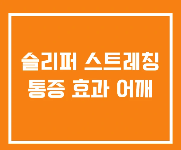 슬리퍼 스트레칭 통증 효과 어깨
