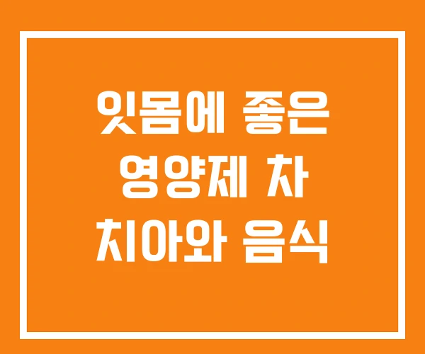 잇몸에 좋은 영양제 차 치아와 음식