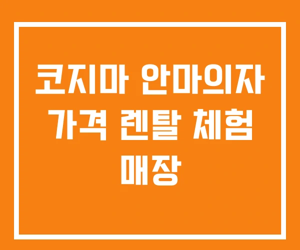 코지마 안마의자 가격 렌탈 체험 매장 코지마 안마의자 가격 렌탈 체험 매장