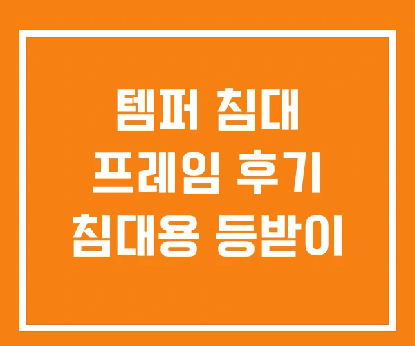 템퍼 침대 프레임 후기 침대용 등받이