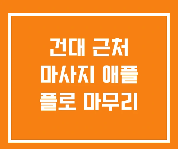 건대 근처 마사지 애플 플로 마무리