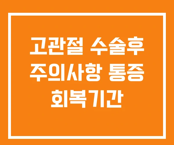 고관절 수술후 주의사항 통증 회복기간