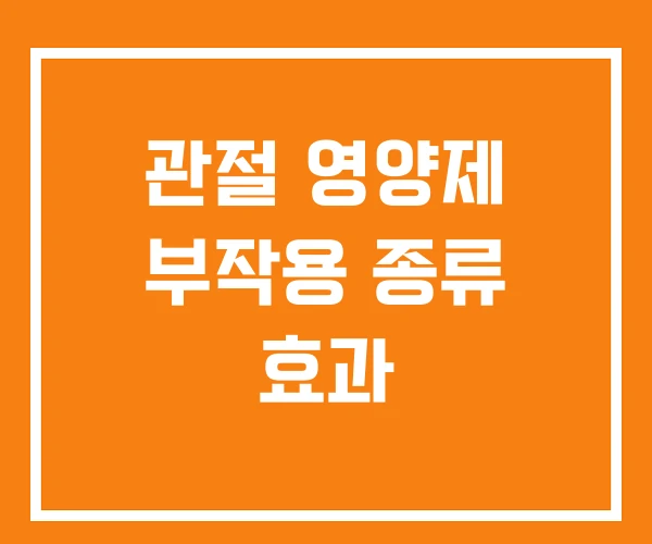 관절 영양제 부작용 종류 효과
