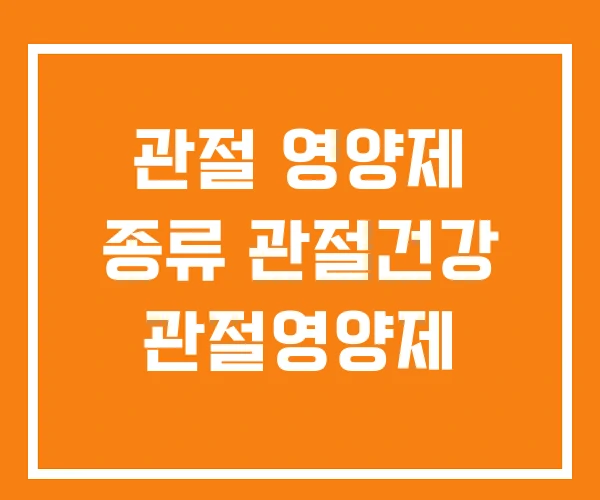 관절 영양제 종류 관절건강 관절영양제
