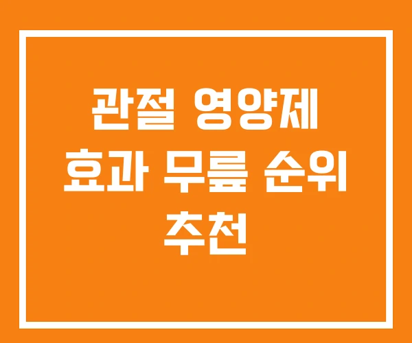 관절 영양제 효과 무릎 순위 추천 관절 영양제 효과 무릎 순위 추천