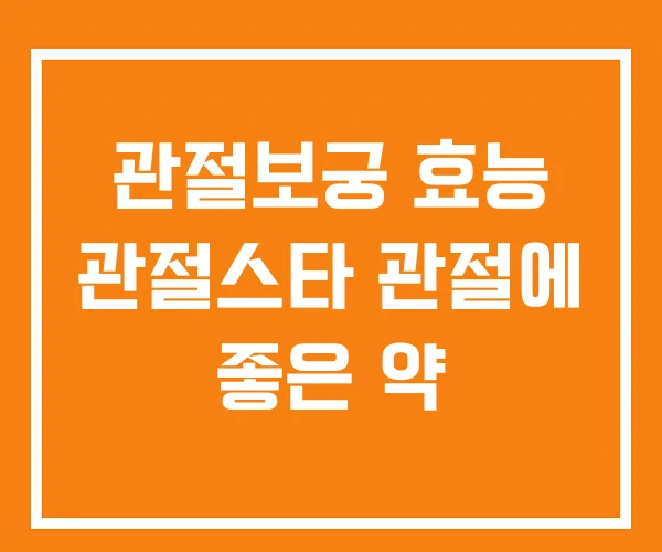 관절보궁 효능 관절스타 관절에 좋은 약