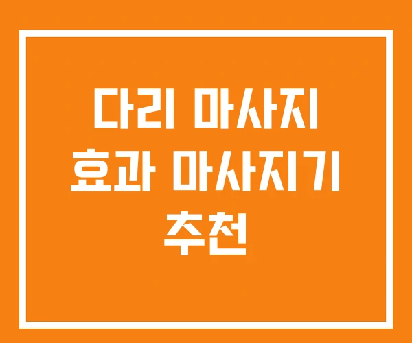 다리 마사지 효과 마사지기 추천