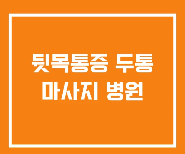 뒷목통증 두통 마사지 병원 뒷목통증 두통 마사지 병원