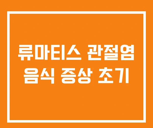 류마티스 관절염 음식 증상 초기