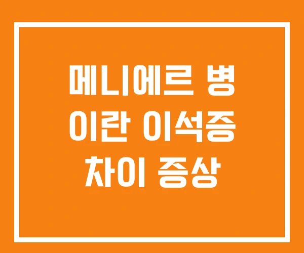 메니에르 병 이란 이석증 차이 증상