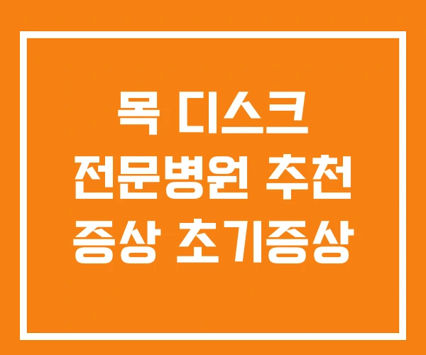 목 디스크 전문병원 추천 증상 초기증상