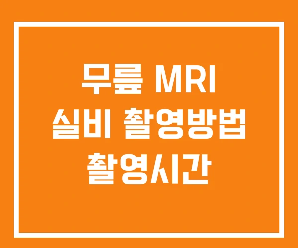 무릎 MRI 실비 촬영방법 촬영시간 무릎 MRI 실비 촬영방법 촬영시간