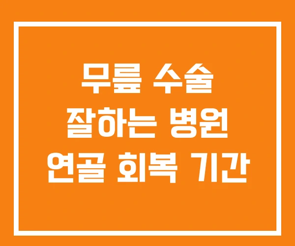 무릎 수술 잘하는 병원 연골 회복 기간
