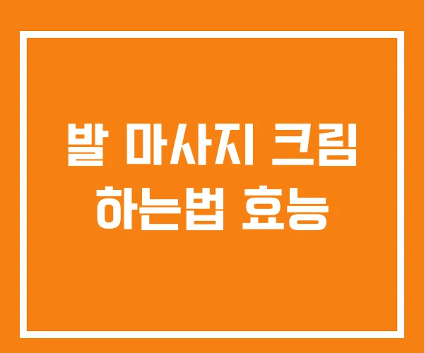 발 마사지 크림 하는법 효능