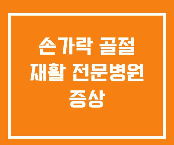 손가락 골절 재활 전문병원 증상