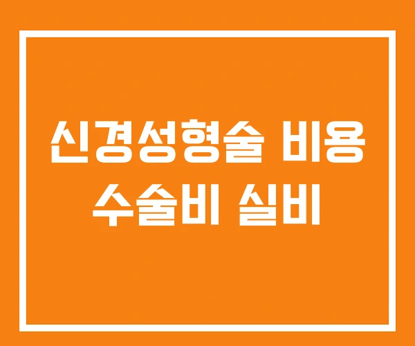 신경성형술 비용 수술비 실비