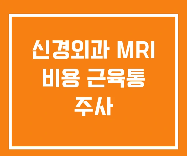 신경외과 MRI 비용 근육통 주사 신경외과 MRI 비용 근육통 주사