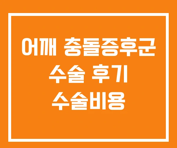 어깨 충돌증후군 수술 후기 수술비용