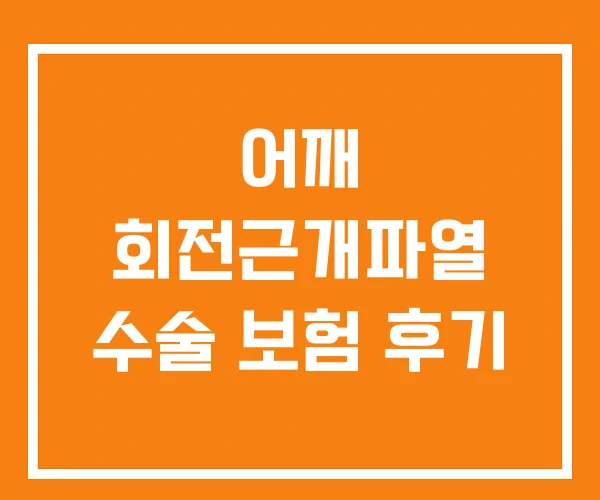 어깨 회전근개파열 수술 보험 후기 어깨 회전근개파열 수술 보험 후기