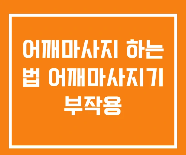 어깨마사지 하는 법 어깨마사지기 부작용 어깨마사지 하는 법 어깨마사지기 부작용