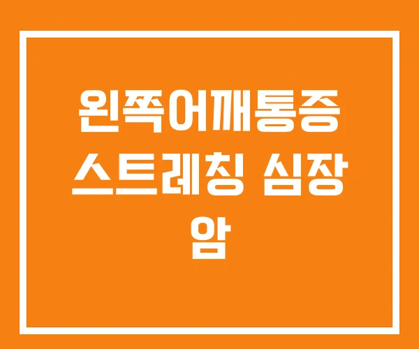 왼쪽어깨통증 스트레칭 심장 암