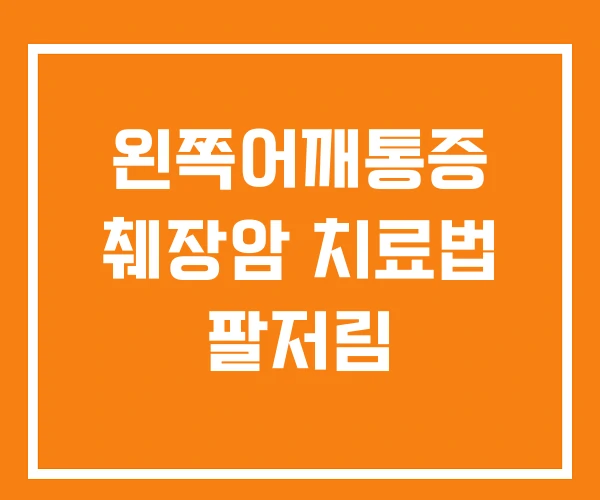 왼쪽어깨통증 췌장암 치료법 팔저림
