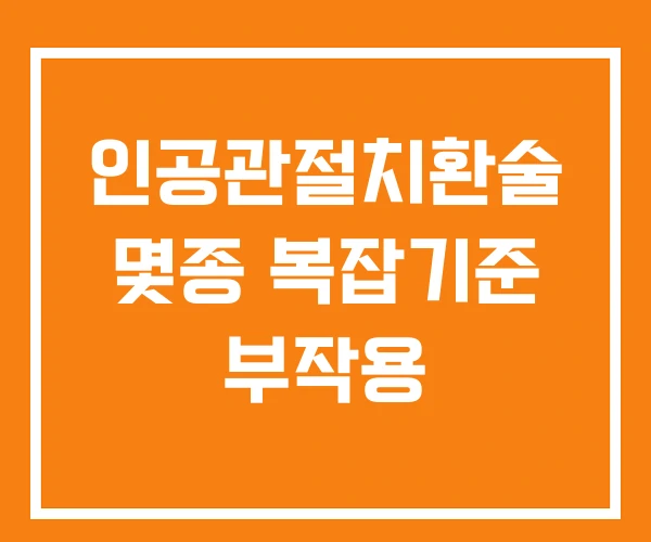 인공관절치환술 몇종 복잡기준 부작용