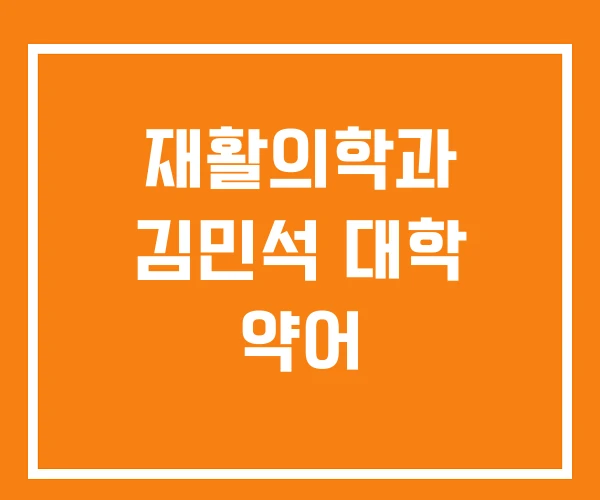 재활의학과 김민석 대학 약어 재활의학과 김민석 대학 약어