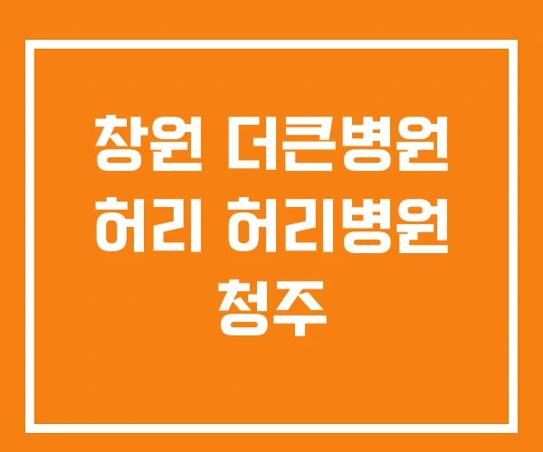창원 더큰병원 허리 허리병원 청주