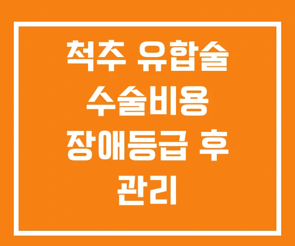 척추 유합술 수술비용 장애등급 후 관리 척추 유합술 수술비용 장애등급 후 관리