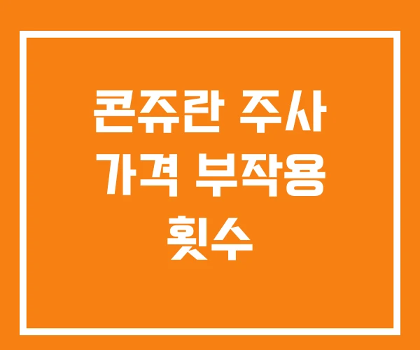 콘쥬란 주사 가격 부작용 횟수