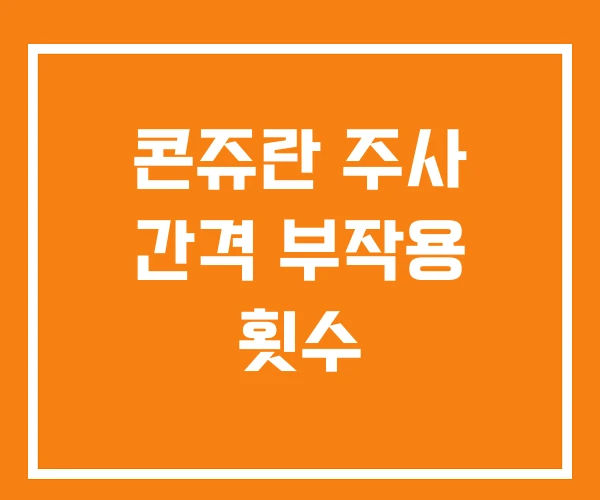 콘쥬란 주사 간격 부작용 횟수 콘쥬란 주사 간격 부작용 횟수