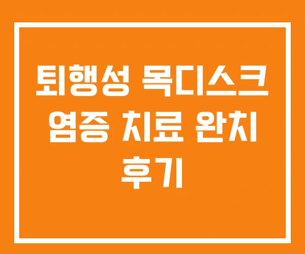 퇴행성 목디스크 염증 치료 완치 후기 퇴행성 목디스크 염증 치료 완치 후기