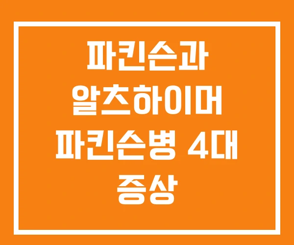 파킨슨과 알츠하이머 파킨슨병 4대 증상